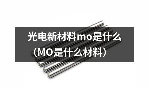 光電新材料mo是什么(MO是什么材料)