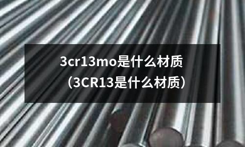 3cr13mo是什么材質(zhì)(3CR13是什么材質(zhì))
