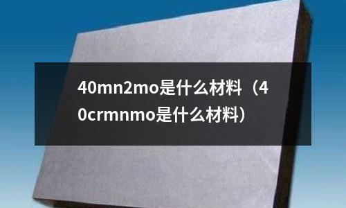 40mn2mo是什么材料(40crmnmo是什么材料)