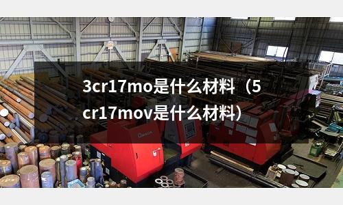 3cr17mo是什么材料（5cr17mov是什么材料）