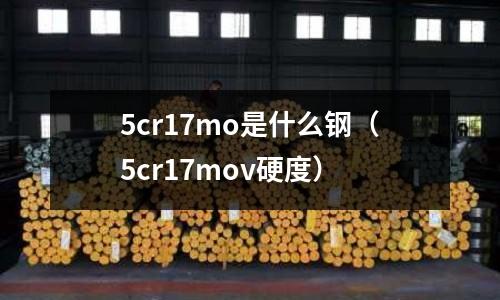 5cr17mo是什么鋼(5cr17mov硬度)