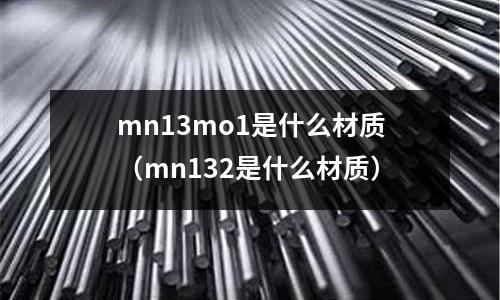 mn13mo1是什么材質(mn132是什么材質)