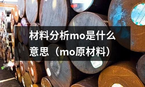 材料分析mo是什么意思（mo原材料）