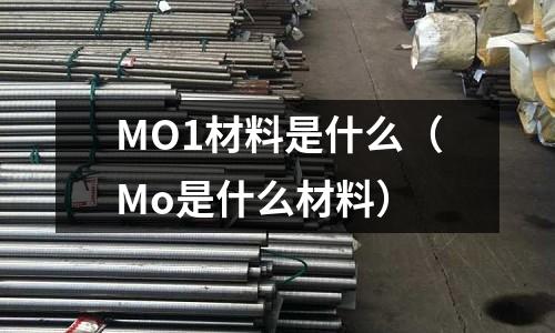 MO1材料是什么（Mo是什么材料）