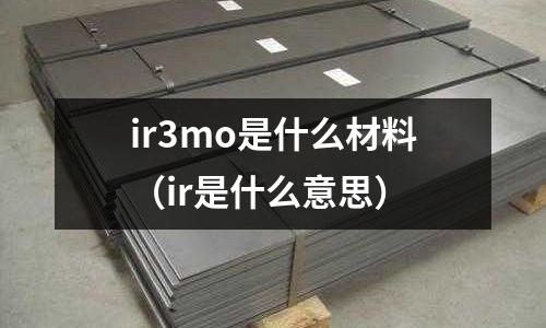 ir3mo是什么材料（ir是什么意思）