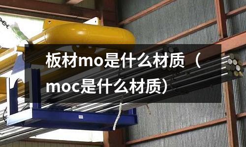 板材mo是什么材質（moc是什么材質）