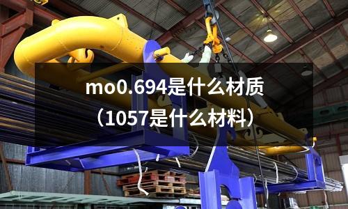 mo0.694是什么材質（1057是什么材料）