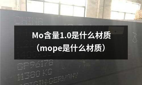 Mo含量1.0是什么材質（mope是什么材質）