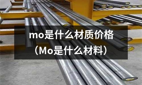 mo是什么材質(zhì)價(jià)格（Mo是什么材料）