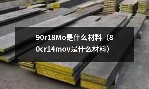 90r18Mo是什么材料(80cr14mov是什么材料)