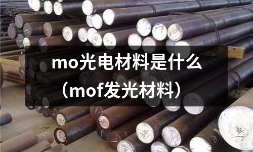mo光電材料是什么（mof發光材料）