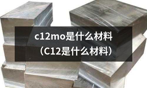 c12mo是什么材料(C12是什么材料)