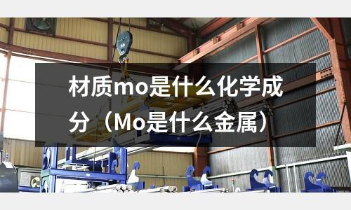 材質(zhì)mo是什么化學成分(Mo是什么金屬)