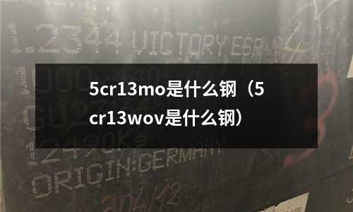 5cr13mo是什么鋼（5cr13wov是什么鋼）