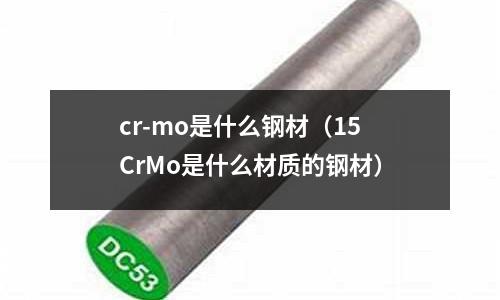 cr-mo是什么鋼材(15CrMo是什么材質的鋼材)