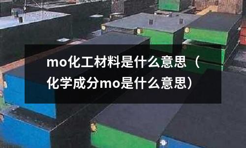 mo化工材料是什么意思(化學成分mo是什么意思)