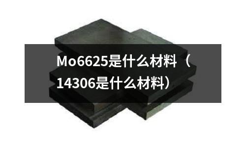 Mo6625是什么材料(14306是什么材料)