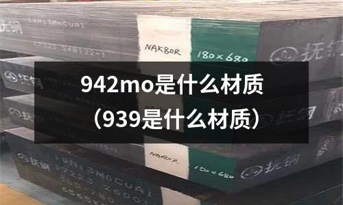 942mo是什么材質（939是什么材質）