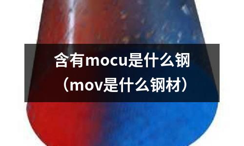 含有mocu是什么鋼（mov是什么鋼材）