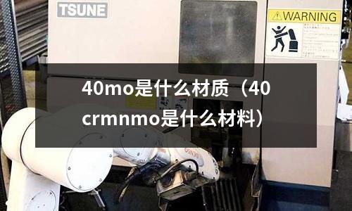 40mo是什么材質（40crmnmo是什么材料）
