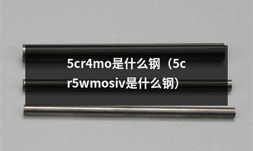 5cr4mo是什么鋼(5cr5wmosiv是什么鋼)