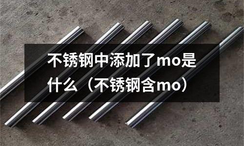 不銹鋼中添加了mo是什么(不銹鋼含mo)