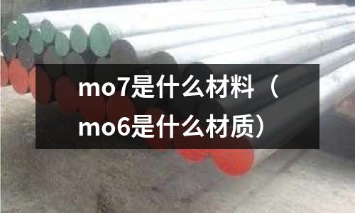 mo7是什么材料（mo6是什么材質）