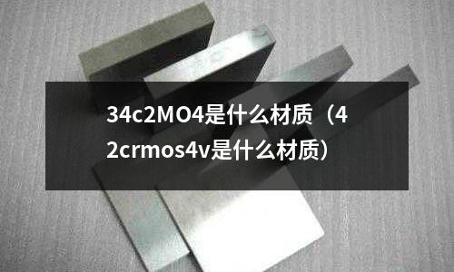 34c2MO4是什么材質（42crmos4v是什么材質）
