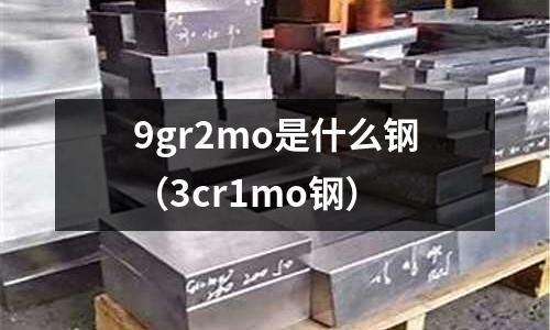 9gr2mo是什么鋼(3cr1mo鋼)