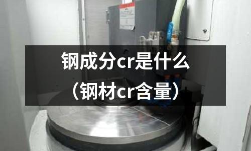 鋼成分cr是什么(鋼材cr含量)