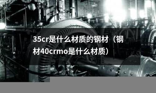 35cr是什么材質的鋼材（鋼材40crmo是什么材質）