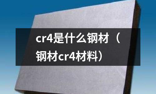 cr4是什么鋼材（鋼材cr4材料）