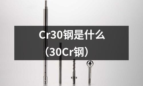 Cr30鋼是什么(30Cr鋼)