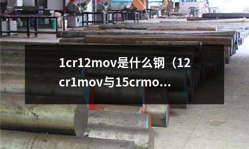 1cr12mov是什么鋼（12cr1mov與15crmo鋼的區(qū)別）