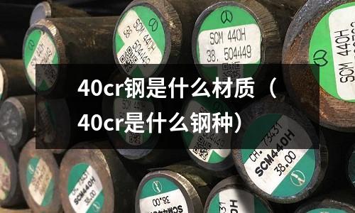 40cr鋼是什么材質(40cr是什么鋼種)