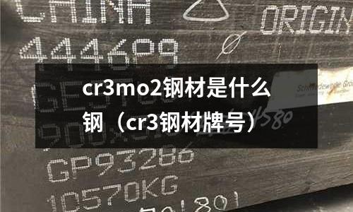 cr3mo2鋼材是什么鋼(cr3鋼材牌號)