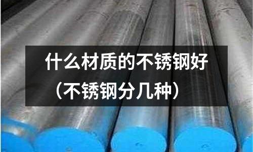什么材質的不銹鋼好（不銹鋼分幾種）