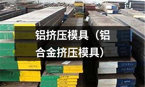 鋁擠壓模具（鋁合金擠壓模具）