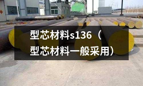 型芯材料s136（型芯材料一般采用）