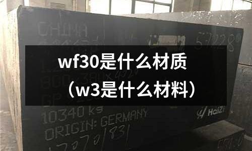 wf30是什么材質（w3是什么材料）