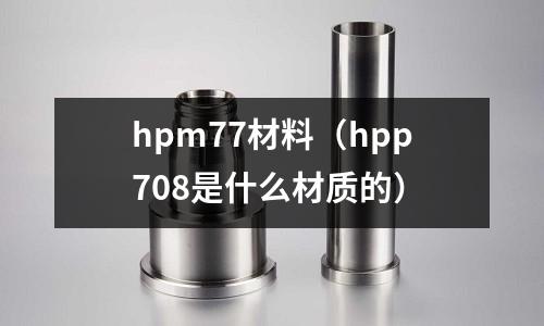 hpm77材料（hpp708是什么材質的）