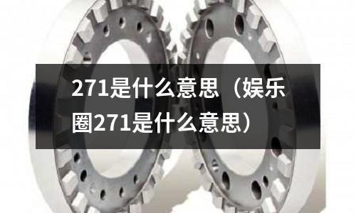 271是什么意思(娛樂圈271是什么意思)