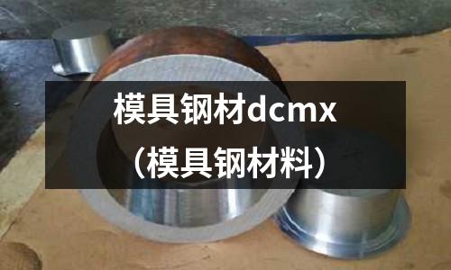 模具鋼材dcmx（模具鋼材料）