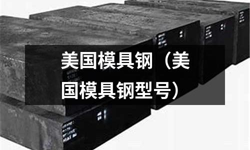 美國模具鋼(美國模具鋼型號)