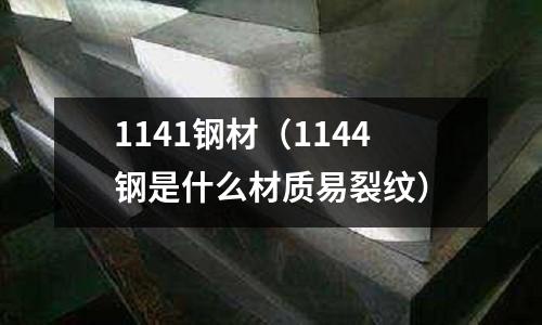 1141鋼材（1144鋼是什么材質易裂紋）