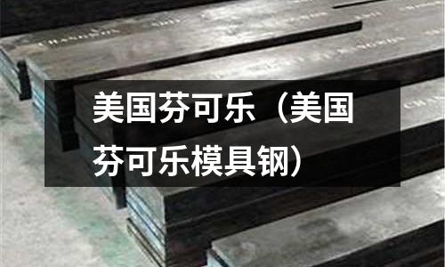 美國芬可樂(美國芬可樂模具鋼)