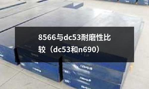 8566與dc53耐磨性比較(dc53和n690)