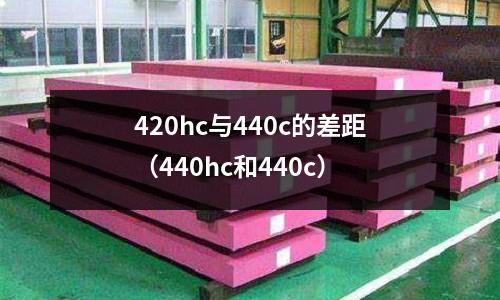 420hc與440c的差距（440hc和440c）