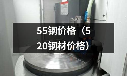 55鋼價格(520鋼材價格)