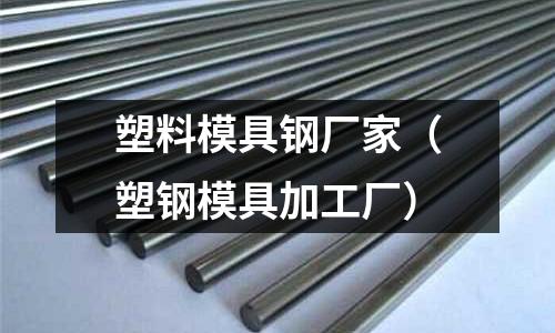 塑料模具鋼廠家(塑鋼模具加工廠)